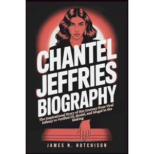 N. Hutchison, James Chantel Jeffries Biography: The Inspirational Story of Her Journey from Viral Infamy to Verified DJ, Model, and Mogul in the Making N. Hutchison, James Chantel Jeffries Biography: The Inspirational Story of Her Journey from Viral Infamy to Verified DJ, Model, and Mogul in the Making