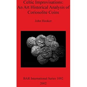 Hooker, John Celtic Improvisations: An Art Historical Analysis of Coriosolite Coins (Coriosolites of Côtes d'Armor in Brittany): 1092 (British Archaeological Reports International Series) Hooker, John Celtic Improvisations: An Art Historical Analysis of Coriosolite Coins (Coriosolites of Côtes d'Armor in Brittany): 1092 (British Archaeological Reports International Series)