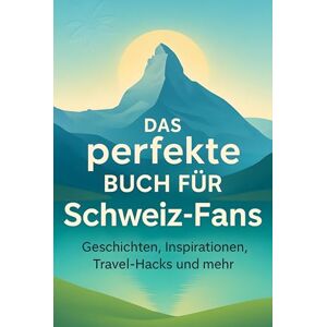 Schmitt, Eva Das perfekte Buch für Schweiz-Fans: Geschichten, Inspirationen, Travel-Hacks und mehr Schmitt, Eva Das perfekte Buch für Schweiz-Fans: Geschichten, Inspirationen, Travel-Hacks und mehr