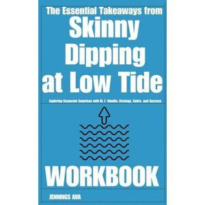 AVA, JENNINGS The Essential Takeaways from Skinny Dipping at Low Tide Workbook: Exploring Corporate Surprises with M. F. Hamlin: Strategy, Satire, and Success AVA, JENNINGS The Essential Takeaways from Skinny Dipping at Low Tide Workbook: Exploring Corporate Surprises with M. F. Hamlin: Strategy, Satire, and Success