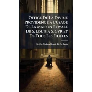 Office De La Divine Providence a L'usage De La Maison Royale De S. Louis a S. Cyr Et De Tous Les FidÃ(c)les Office De La Divine Providence a L'usage De La Maison Royale De S. Louis a S. Cyr Et De Tous Les FidÃ(c)les