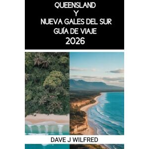Wilfred, Dave J GUÍA DE VIAJE A QUEENSLAND Y NUEVA GALES DEL SUR 2026: Itinerarios esenciales, información local, consejos económicos y atracciones imprescindibles ... primera vez y para exploradores inteligentes Wilfred, Dave J GUÍA DE VIAJE A QUEENSLAND Y NUEVA GALES DEL SUR 2026: Itinerarios esenciales, información local, consejos económicos y atracciones imprescindibles ... primera vez y para exploradores inteligentes