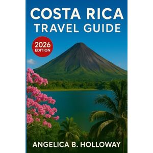Holloway, Angelica B. Costa Rica Travel Guide 2026: Everything You need to Know Plan a Stress- Free and Inspiring Trips: Must-See Attractions, Hidden Gems and Local Tips Holloway, Angelica B. Costa Rica Travel Guide 2026: Everything You need to Know Plan a Stress- Free and Inspiring Trips: Must-See Attractions, Hidden Gems and Local Tips