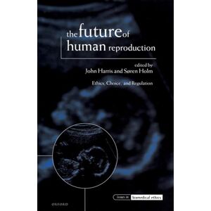 The Future of Human Reproduction: Ethics, Choice, and Regulation (Issues in Biomedical Ethics) The Future of Human Reproduction: Ethics, Choice, and Regulation (Issues in Biomedical Ethics)