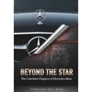 Maur, Schweizer Eric BEYOND THE STAR: Mercedes-Benz: The Unwritten Chapters of The Hidden Engineering, Secret Struggles, and Unseen Luxury That Built a Legend Maur, Schweizer Eric BEYOND THE STAR: Mercedes-Benz: The Unwritten Chapters of The Hidden Engineering, Secret Struggles, and Unseen Luxury That Built a Legend