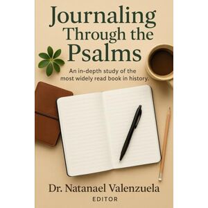 Valenzuela, Dr. Natanael Journaling Through the Psalms: An in-depth study of the most widely read book in history Valenzuela, Dr. Natanael Journaling Through the Psalms: An in-depth study of the most widely read book in history