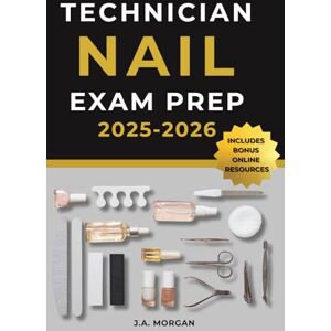 MORGAN, J.A. Nail Technician Exam Prep 2025-2026: Pass Your NIC or State Board Nail Technology Theory Exam with Confidence 3 Full-Length Practice Tests, Topic-Based Review Questions, and Answer Explanations MORGAN, J.A. Nail Technician Exam Prep 2025-2026: Pass Your NIC or State Board Nail Technology Theory Exam with Confidence 3 Full-Length Practice Tests, Topic-Based Review Questions, and Answer Explanations