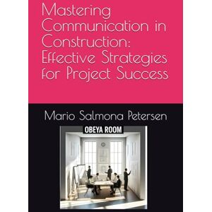 Salmona Petersen, Mr Mario Mastering Communication in Construction: Effective Strategies for Project Success (Mastering PMI-CP Certification for Construction Professionals) Salmona Petersen, Mr Mario Mastering Communication in Construction: Effective Strategies for Project Success (Mastering PMI-CP Certification for Construction Professionals)