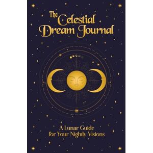 Pamplin, Steven The Celestial Dream Journal: A Lunar Guide for Your Nightly Visions and to Explore Lunar Phases, Planetary Alignments, and Dream Symbolism for Deeper Insights (Premium Color Hardcover Edition) Pamplin, Steven The Celestial Dream Journal: A Lunar Guide for Your Nightly Visions and to Explore Lunar Phases, Planetary Alignments, and Dream Symbolism for Deeper Insights (Premium Color Hardcover Edition)