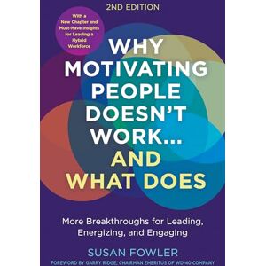 Fowler, Susan Why Motivating People Doesn't Work--and What Does: More Breakthroughs for Leading, Energizing, and Engaging Fowler, Susan Why Motivating People Doesn't Work--and What Does: More Breakthroughs for Leading, Energizing, and Engaging
