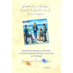 Cottone, Domenico Carlo Le Sfide di un Manager Incontri (e Scontri!) con la Comunicazione: Esperienze e teoria a confronto: la comunicazione efficace vissuta da un manager Cottone, Domenico Carlo Le Sfide di un Manager Incontri (e Scontri!) con la Comunicazione: Esperienze e teoria a confronto: la comunicazione efficace vissuta da un manager