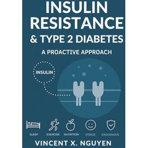 Vincent INSULIN RESISTANCE & TYPE 2 DIABETES: A PROACTIVE APPROACH Reverse Insulin Resistance: Prevent Diabetes, and Restore Metabolic Health Through Evidence-Based Nutrition, Exercise, Sleep, and Protocols Vincent INSULIN RESISTANCE & TYPE 2 DIABETES: A PROACTIVE APPROACH Reverse Insulin Resistance: Prevent Diabetes, and Restore Metabolic Health Through Evidence-Based Nutrition, Exercise, Sleep, and Protocols