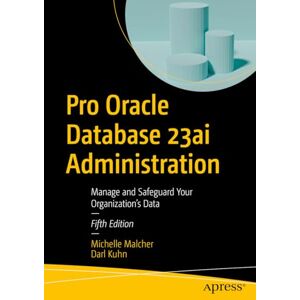 Malcher, Michelle Pro Oracle Database 23ai Administration: Manage and Safeguard Your Organization’s Data Malcher, Michelle Pro Oracle Database 23ai Administration: Manage and Safeguard Your Organization’s Data
