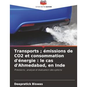 Biswas, Deepratick Transports ; émissions de CO2 et consommation d'énergie : le cas d'Ahmedabad, en Inde: Prévisions ; analyse et évaluation des options Biswas, Deepratick Transports ; émissions de CO2 et consommation d'énergie : le cas d'Ahmedabad, en Inde: Prévisions ; analyse et évaluation des options