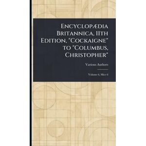 Various Encyclopædia Britannica, 11th Edition, "Cockaigne" to "Columbus, Christopher Various Encyclopædia Britannica, 11th Edition, "Cockaigne" to "Columbus, Christopher