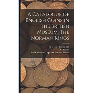 Brooke, G C 1884- A Catalogue of English Coins in the British Museum. The Norman Kings Brooke, G C 1884- A Catalogue of English Coins in the British Museum. The Norman Kings