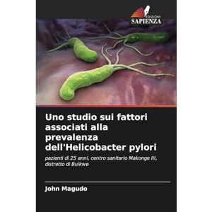Magudo, John Uno studio sui fattori associati alla prevalenza dell'Helicobacter pylori: pazienti di 25 anni, centro sanitario Makonge III, distretto di Buikwe Magudo, John Uno studio sui fattori associati alla prevalenza dell'Helicobacter pylori: pazienti di 25 anni, centro sanitario Makonge III, distretto di Buikwe