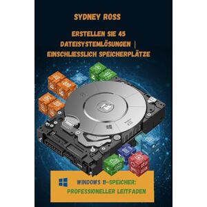 Ross, Sydney Windows 11-Speicher: Professioneller Leitfaden: Erstellen Sie 45 Dateisystemlösungen Einschließlich Speicherplätze Ross, Sydney Windows 11-Speicher: Professioneller Leitfaden: Erstellen Sie 45 Dateisystemlösungen Einschließlich Speicherplätze
