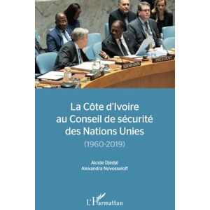 Djédjé, Alcide La Côte d'Ivoire au conseil de sécurité des Nations Unies: (1960-2019) Djédjé, Alcide La Côte d'Ivoire au conseil de sécurité des Nations Unies: (1960-2019)