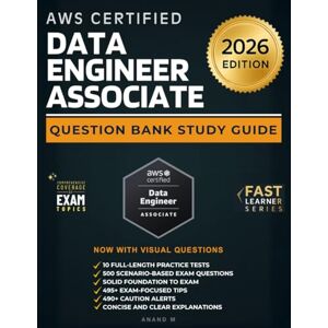 M, Mr Anand AWS CERTIFIED DATA ENGINEER ASSOCIATE EXAM CODE: DEA-C01 QUESTION BANK STUDY GUIDE, 10 FULL-LENGTH PRACTICE TEST, 500 QUESTIONS, 495+ EXAM FOCUSED TIPS, 490+ CAUTION ALERTS M, Mr Anand AWS CERTIFIED DATA ENGINEER ASSOCIATE EXAM CODE: DEA-C01 QUESTION BANK STUDY GUIDE, 10 FULL-LENGTH PRACTICE TEST, 500 QUESTIONS, 495+ EXAM FOCUSED TIPS, 490+ CAUTION ALERTS