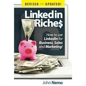 Nemo, John LinkedIn Riches: How To Use LinkedIn for Business, Sales and Marketing! Nemo, John LinkedIn Riches: How To Use LinkedIn for Business, Sales and Marketing!