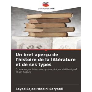 Saryazdi, Seyed Sajad Hoseini Un bref aperçu de l'histoire de la littérature et de ses types: (romanesque, historique, lyrique, épique et didactique) et son histoire Saryazdi, Seyed Sajad Hoseini Un bref aperçu de l'histoire de la littérature et de ses types: (romanesque, historique, lyrique, épique et didactique) et son histoire