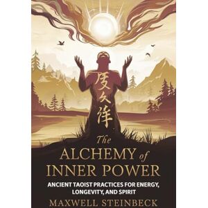 Steinbeck, Maxwell The Alchemy of Inner Power: Ancient Taoist Practices for Energy, Longevity, and Spirit: A practical guide to Qigong breathing, Daoist sexual ... Practices for Energy, Clarity, and Awakening) Steinbeck, Maxwell The Alchemy of Inner Power: Ancient Taoist Practices for Energy, Longevity, and Spirit: A practical guide to Qigong breathing, Daoist sexual ... Practices for Energy, Clarity, and Awakening)