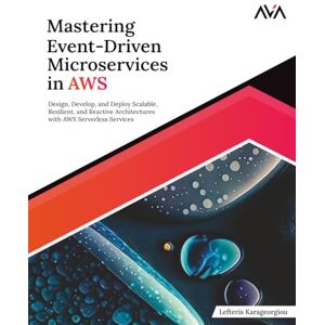 Karageorgiou, Lefteris Mastering Event-Driven Microservices in AWS: Design, Develop, and Deploy Scalable, Resilient, and Reactive Architectures with AWS Serverless Services (English Edition) Karageorgiou, Lefteris Mastering Event-Driven Microservices in AWS: Design, Develop, and Deploy Scalable, Resilient, and Reactive Architectures with AWS Serverless Services (English Edition)