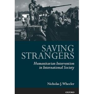 Wheeler, Nicholas J. Saving Strangers: Humanitarian Intervention in International Society Wheeler, Nicholas J. Saving Strangers: Humanitarian Intervention in International Society