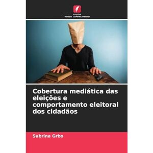 Grbo, Sabrina Cobertura mediática das eleições e comportamento eleitoral dos cidadãos Grbo, Sabrina Cobertura mediática das eleições e comportamento eleitoral dos cidadãos