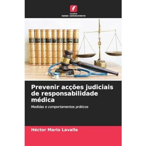 Lavalle, Hector Mario Prevenir acções judiciais de responsabilidade médica: Medidas e comportamentos práticos Lavalle, Hector Mario Prevenir acções judiciais de responsabilidade médica: Medidas e comportamentos práticos