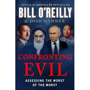 O'Reilly, Bill Confronting Evil: Assessing the Worst of the Worst O'Reilly, Bill Confronting Evil: Assessing the Worst of the Worst