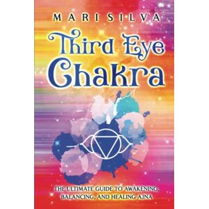 Silva Third Eye Chakra: The Ultimate Guide to Awakening, Balancing, and Healing Ajna (The Seven Chakras) Silva Third Eye Chakra: The Ultimate Guide to Awakening, Balancing, and Healing Ajna (The Seven Chakras)