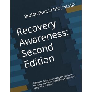 Burt, Burton Recovery Awareness: Second Edition: Facilitator Guide for Leading the Intensive Recovery Workbook for Healing, Clarity, and Long-Term Sobriety Burt, Burton Recovery Awareness: Second Edition: Facilitator Guide for Leading the Intensive Recovery Workbook for Healing, Clarity, and Long-Term Sobriety