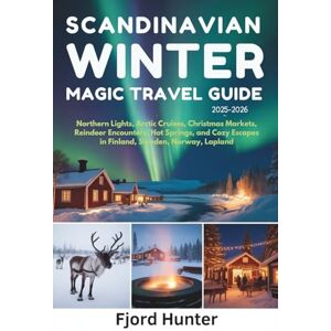 Hunter, Fjord SCANDINAVIAN WINTER MAGIC TRAVEL GUIDE 2025–2026: Northern Lights, Arctic Cruises, Christmas Markets, Reindeer Encounters, Hot Springs, and Cozy Escapes in Finland, Sweden, Norway, Lapland Hunter, Fjord SCANDINAVIAN WINTER MAGIC TRAVEL GUIDE 2025–2026: Northern Lights, Arctic Cruises, Christmas Markets, Reindeer Encounters, Hot Springs, and Cozy Escapes in Finland, Sweden, Norway, Lapland