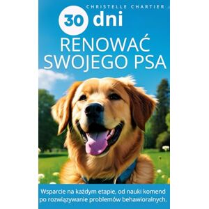 Chartier, Christelle Metoda szkolenia psa w 15 minut dziennie: Kompletny przewodnik szkoleniowy opracowany przez eksperta od psów: posłuszeństwo, czystość, szczekanie.: ... posluszeństwo, czystośc, szczekanie. (30 Dni) Chartier, Christelle Metoda szkolenia psa w 15 minut dziennie: Kompletny przewodnik szkoleniowy opracowany przez eksperta od psów: posłuszeństwo, czystość, szczekanie.: ... posluszeństwo, czystośc, szczekanie. (30 Dni)