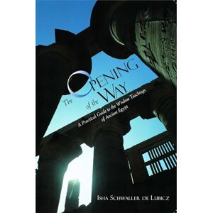 Schwaller de Lubicz, Isha The Opening of the Way: A Practical Guide to the Wisdom Teachings of Ancient Egypt Schwaller de Lubicz, Isha The Opening of the Way: A Practical Guide to the Wisdom Teachings of Ancient Egypt