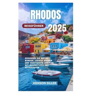 Siller, Henson RHODOS REISEFÜHRER 2025: Erkunden Sie antike Wunder, lokale Aromen und versteckte Schätze mit Insidertipps und Reiserouten Siller, Henson RHODOS REISEFÜHRER 2025: Erkunden Sie antike Wunder, lokale Aromen und versteckte Schätze mit Insidertipps und Reiserouten