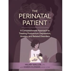 Waller, Hilary The Perinatal Patient: A Compassionate Approach to Treating Postpartum Depression, Anxiety, and Related Disorders Waller, Hilary The Perinatal Patient: A Compassionate Approach to Treating Postpartum Depression, Anxiety, and Related Disorders