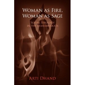 Dhand, Arti Woman As Fire, Woman As Sage: Sexual Ideology in the Mahabharata (S U N Y Series in Religious Studies): Sexual Ideology in the Mahābhārata Dhand, Arti Woman As Fire, Woman As Sage: Sexual Ideology in the Mahabharata (S U N Y Series in Religious Studies): Sexual Ideology in the Mahābhārata