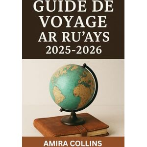 COLLINS, AMIRA GUIDE DE VOYAGE AR RU'AYS 2025-2026: Explorez le Qatar au-delà de Doha avec ce guide de voyage ultime d'Ar Ru'ays, votre planificateur de voyage ... de road trip, de conseils de camping côtier COLLINS, AMIRA GUIDE DE VOYAGE AR RU'AYS 2025-2026: Explorez le Qatar au-delà de Doha avec ce guide de voyage ultime d'Ar Ru'ays, votre planificateur de voyage ... de road trip, de conseils de camping côtier