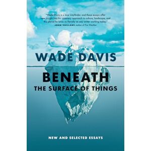 Davis, Wade Beneath the Surface of Things: New and Selected Essays Davis, Wade Beneath the Surface of Things: New and Selected Essays