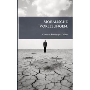 Gellert, Christian Fã1/4rchtegott Moralische Vorlesungen. Gellert, Christian Fã1/4rchtegott Moralische Vorlesungen.
