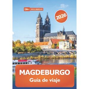 Marcus, Dan A. Magdeburgo Guía de Viaje 2026: Explora las principales atracciones, aventuras, cultura local y restaurantes de la histórica ciudad de Alemania Marcus, Dan A. Magdeburgo Guía de Viaje 2026: Explora las principales atracciones, aventuras, cultura local y restaurantes de la histórica ciudad de Alemania