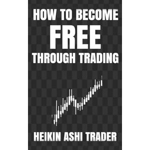 Ashi Trader, Heikin How to Become Free Through Trading Ashi Trader, Heikin How to Become Free Through Trading