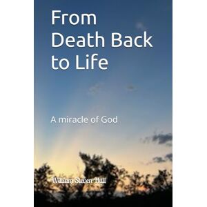 Hull, William Steven From Death Back to Life: A miracle of God Hull, William Steven From Death Back to Life: A miracle of God
