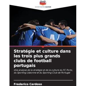 Cardoso, Frederico Stratégie et culture dans les trois plus grands clubs de football portugais: Une analyse de la stratégie et de la culture du FC Porto, du Sporting Lisbonne et du Sporting Club de Portugal Cardoso, Frederico Stratégie et culture dans les trois plus grands clubs de football portugais: Une analyse de la stratégie et de la culture du FC Porto, du Sporting Lisbonne et du Sporting Club de Portugal