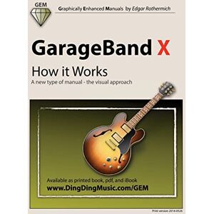 Rothermich, Edgar GarageBand X How it Works: A new type of manual the visual approach (Gem (Graphically Enhanced Manuals)) Rothermich, Edgar GarageBand X How it Works: A new type of manual the visual approach (Gem (Graphically Enhanced Manuals))