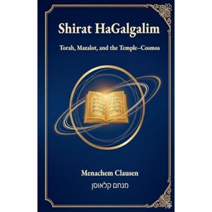 Clausen, Menachem Shirat HaGalgalim: Torah, Mazalot, and the Temple-Cosmos Clausen, Menachem Shirat HaGalgalim: Torah, Mazalot, and the Temple-Cosmos