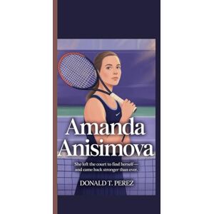 Perez, Donald T. AMANDA ANISIMOVA: "She left the court to find herself—and came back stronger than ever.” Perez, Donald T. AMANDA ANISIMOVA: "She left the court to find herself—and came back stronger than ever.”